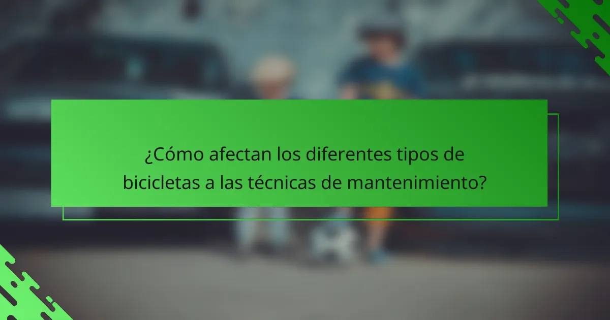 ¿Cómo afectan los diferentes tipos de bicicletas a las técnicas de mantenimiento?
