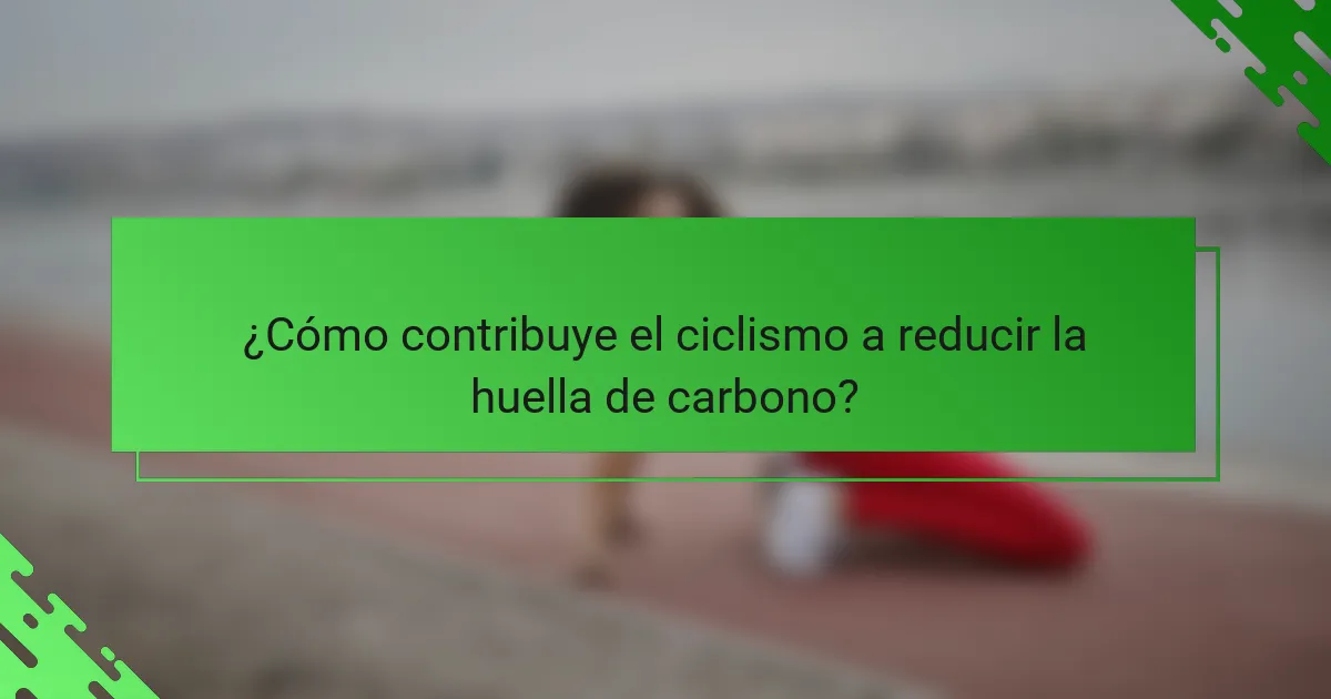 ¿Cómo contribuye el ciclismo a reducir la huella de carbono?
