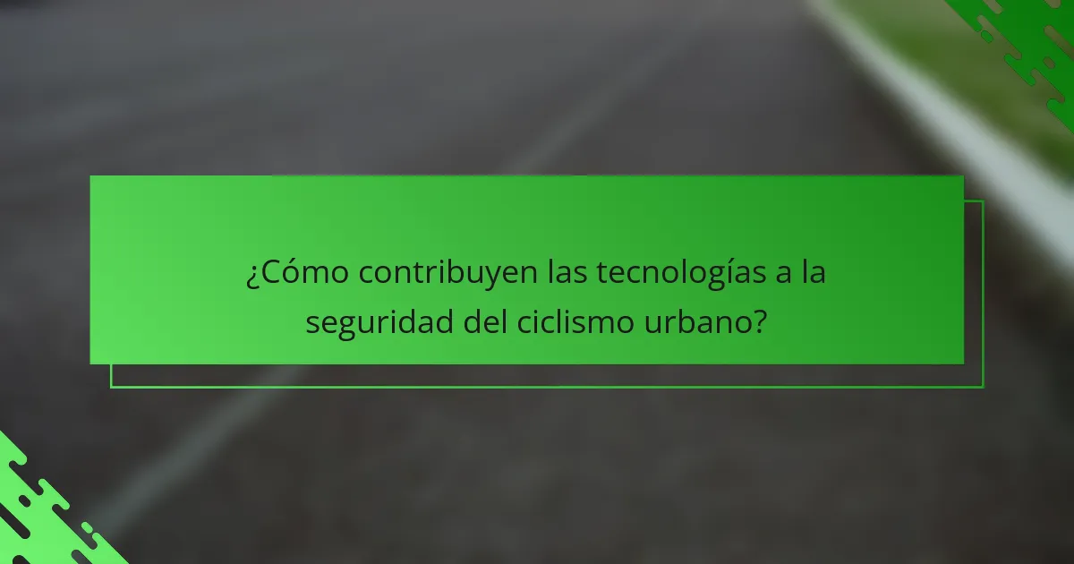 ¿Cómo contribuyen las tecnologías a la seguridad del ciclismo urbano?