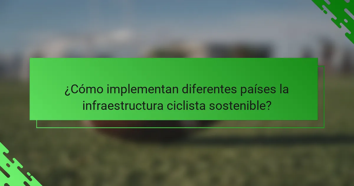 ¿Cómo implementan diferentes países la infraestructura ciclista sostenible?