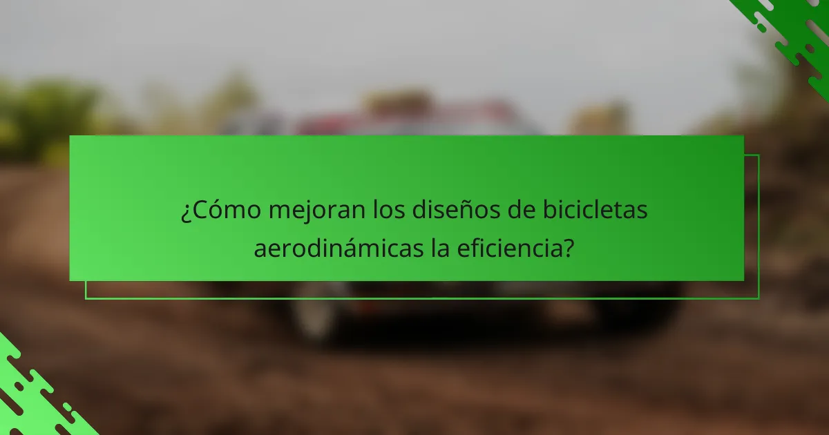 ¿Cómo mejoran los diseños de bicicletas aerodinámicas la eficiencia?