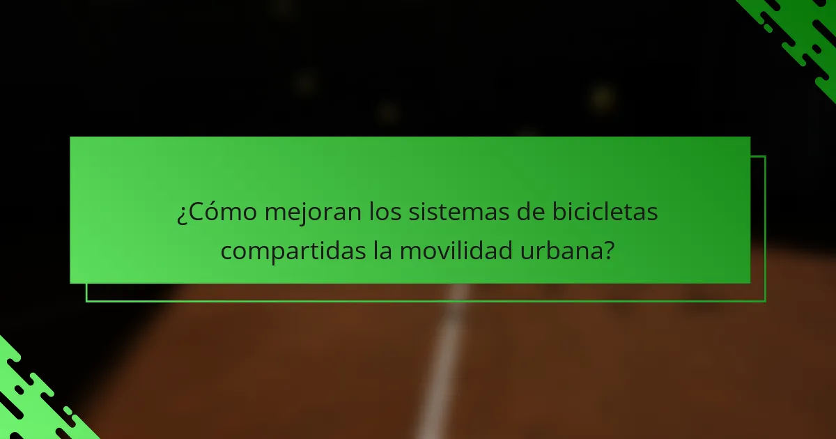 ¿Cómo mejoran los sistemas de bicicletas compartidas la movilidad urbana?