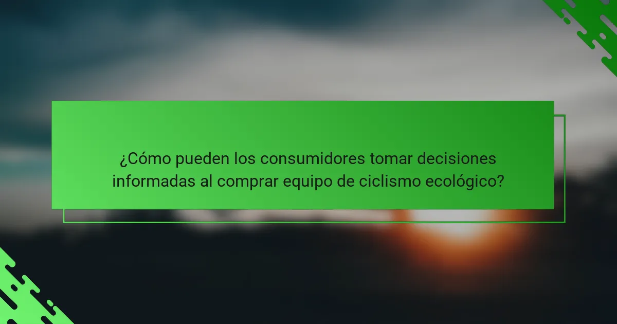 ¿Cómo pueden los consumidores tomar decisiones informadas al comprar equipo de ciclismo ecológico?