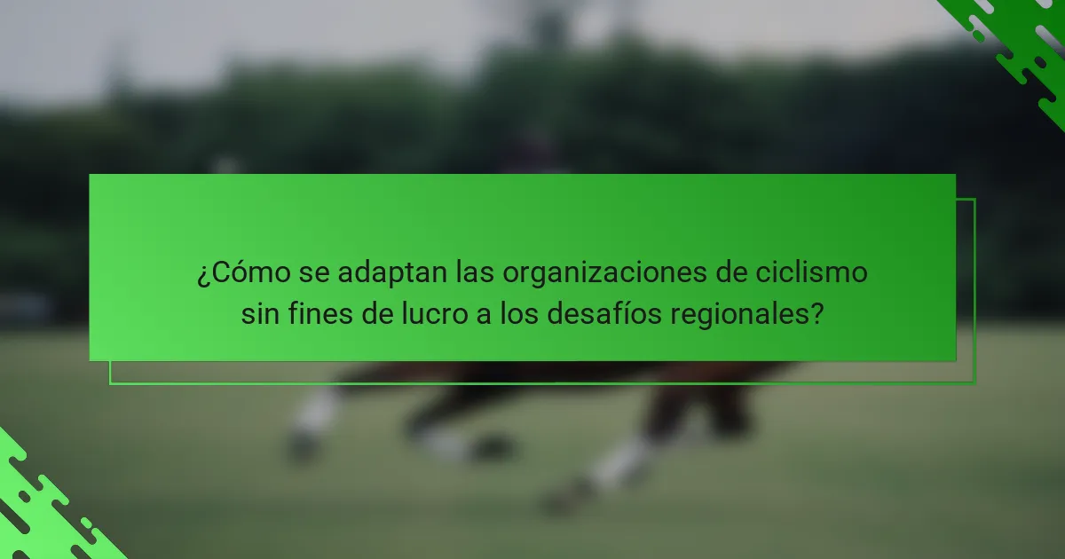 ¿Cómo se adaptan las organizaciones de ciclismo sin fines de lucro a los desafíos regionales?