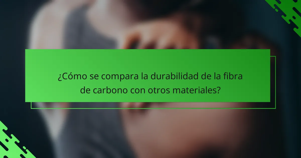 ¿Cómo se compara la durabilidad de la fibra de carbono con otros materiales?