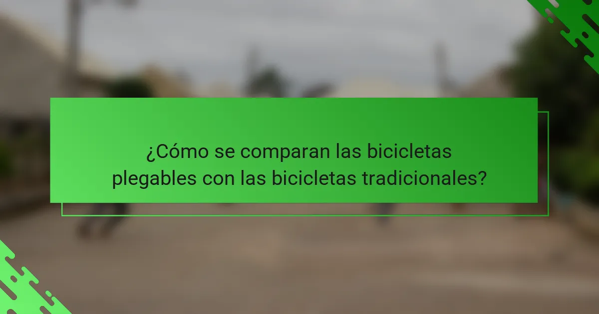 ¿Cómo se comparan las bicicletas plegables con las bicicletas tradicionales?