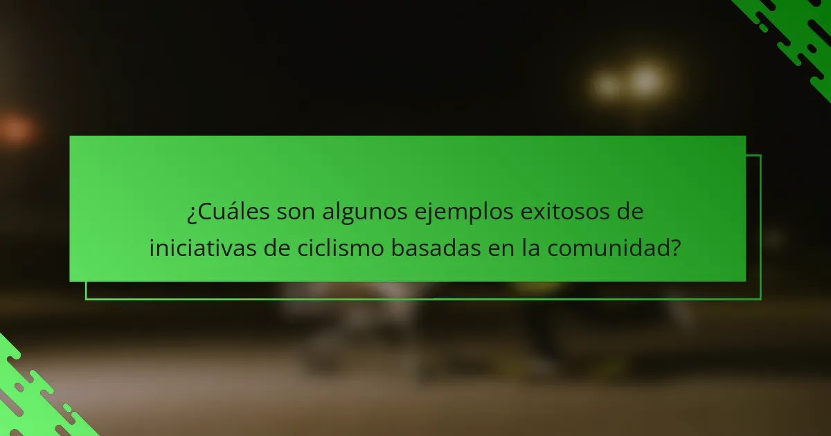 ¿Cuáles son algunos ejemplos exitosos de iniciativas de ciclismo basadas en la comunidad?