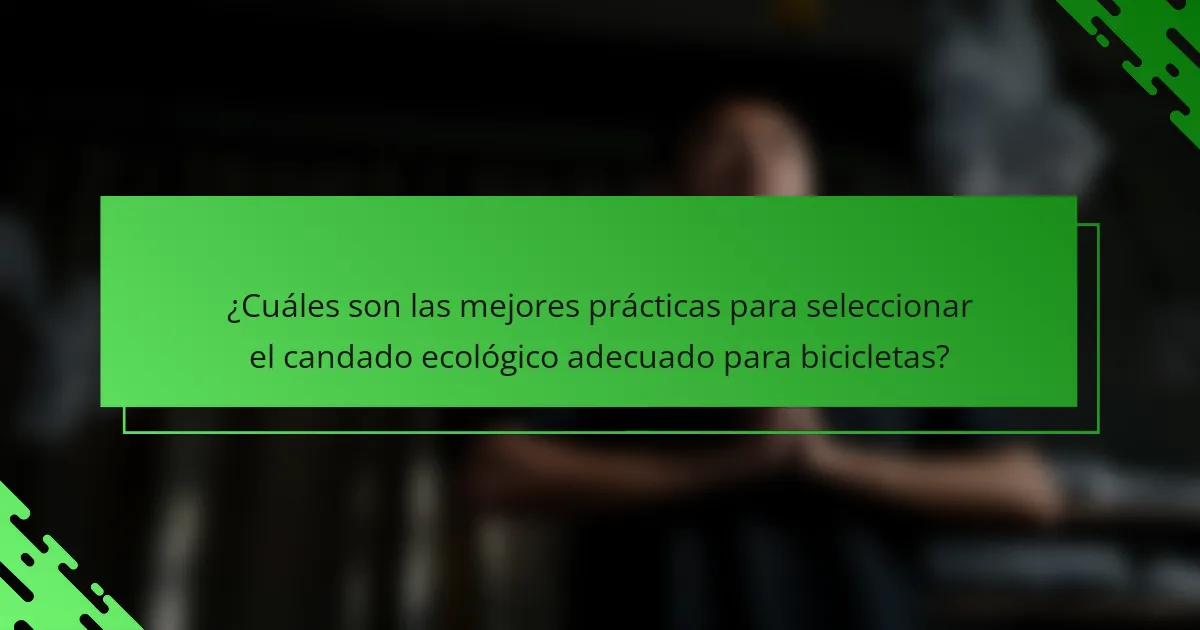 ¿Cuáles son las mejores prácticas para seleccionar el candado ecológico adecuado para bicicletas?