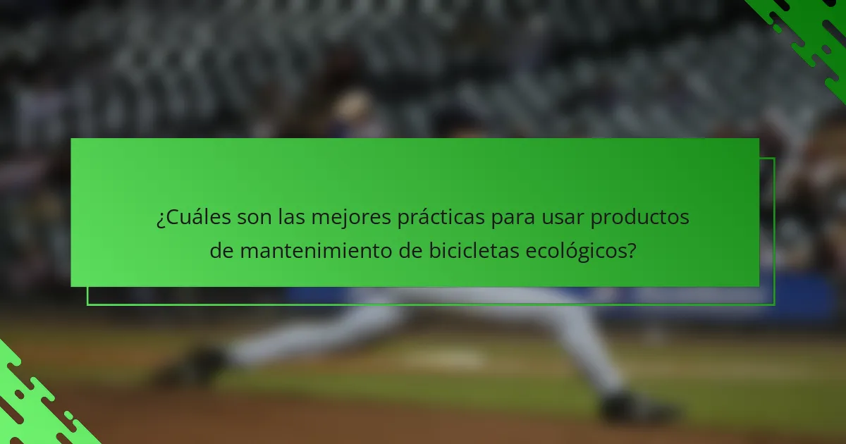 ¿Cuáles son las mejores prácticas para usar productos de mantenimiento de bicicletas ecológicos?