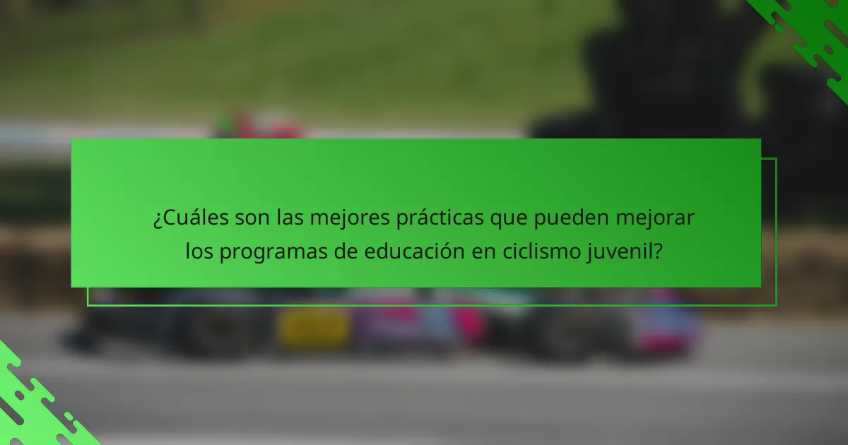 ¿Cuáles son las mejores prácticas que pueden mejorar los programas de educación en ciclismo juvenil?