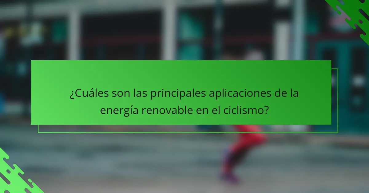 ¿Cuáles son las principales aplicaciones de la energía renovable en el ciclismo?