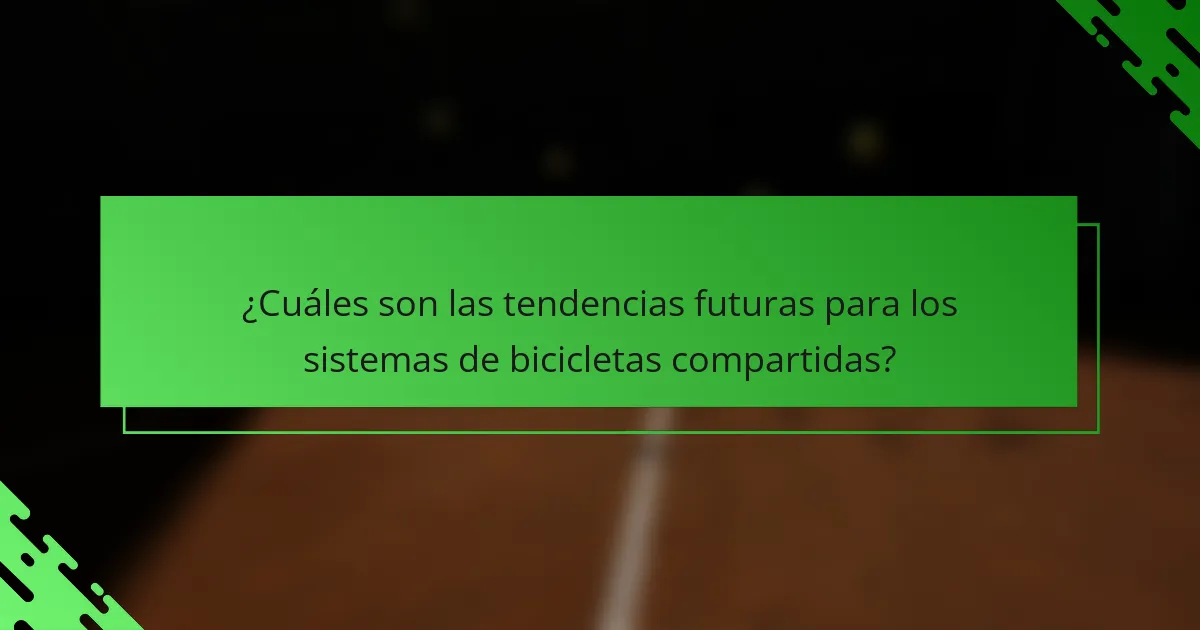 ¿Cuáles son las tendencias futuras para los sistemas de bicicletas compartidas?