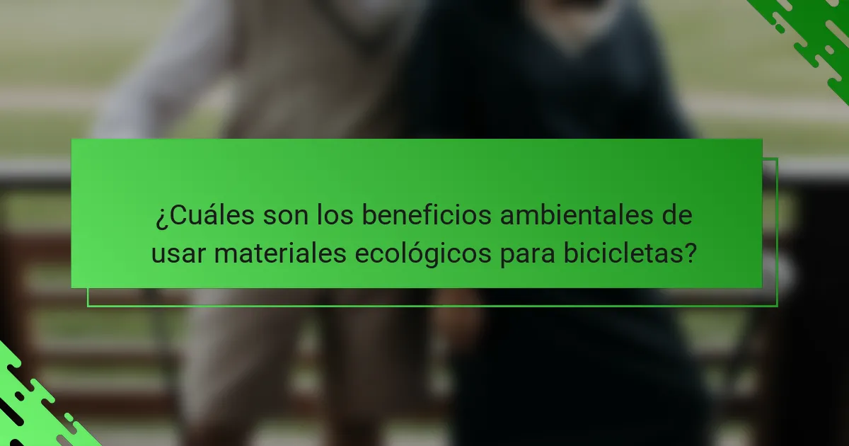 ¿Cuáles son los beneficios ambientales de usar materiales ecológicos para bicicletas?