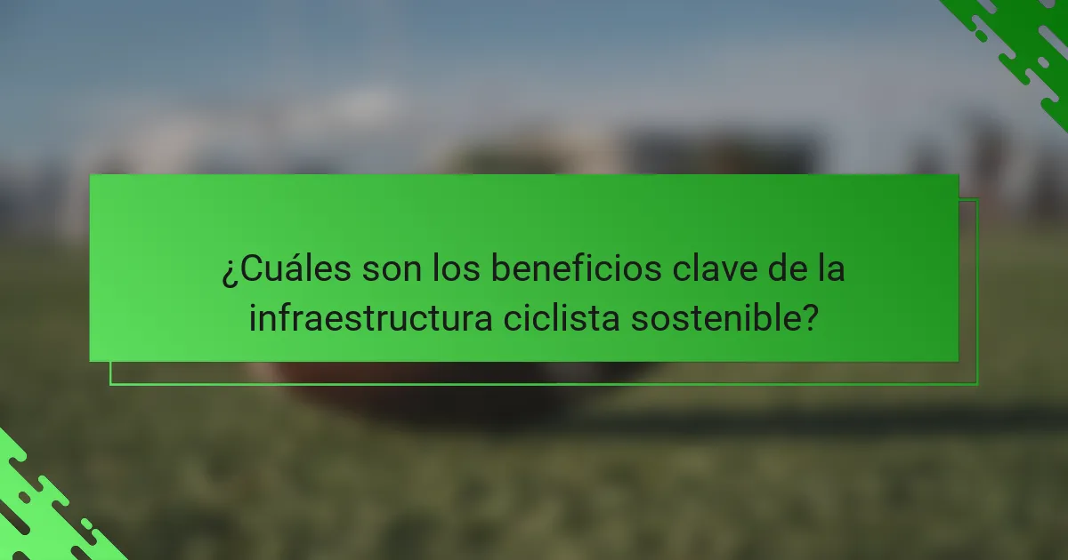 ¿Cuáles son los beneficios clave de la infraestructura ciclista sostenible?