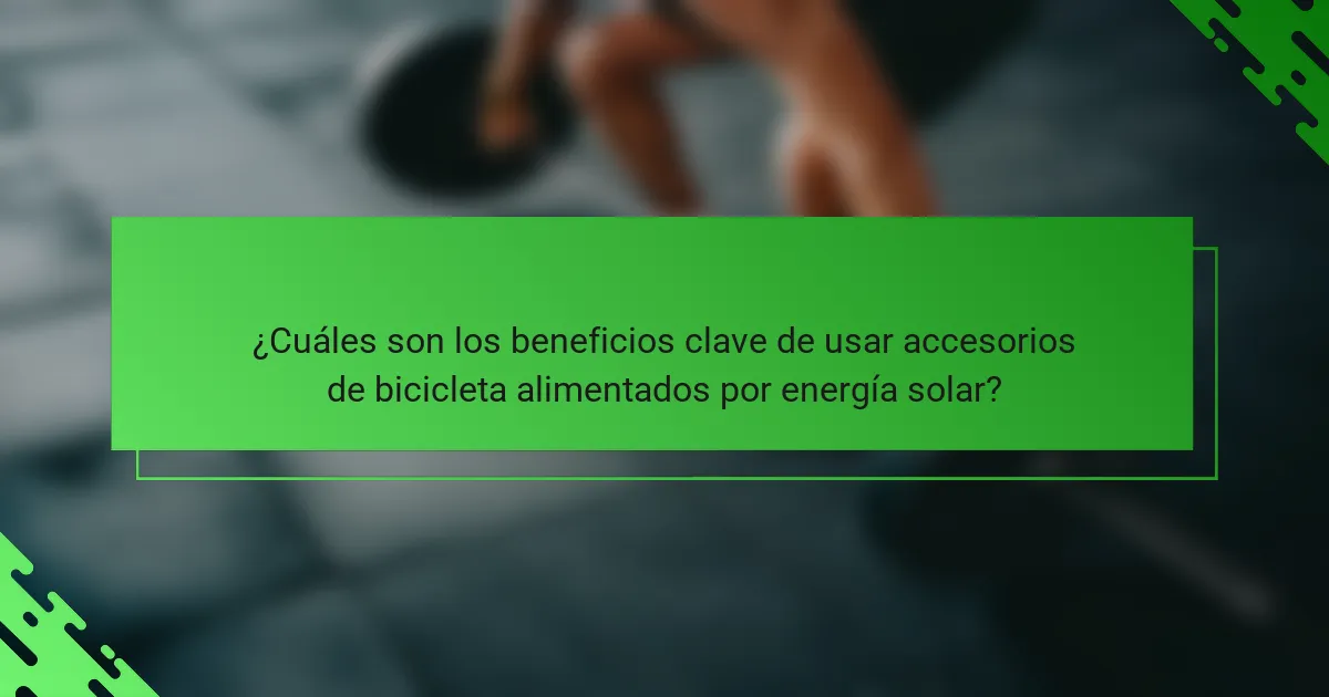 ¿Cuáles son los beneficios clave de usar accesorios de bicicleta alimentados por energía solar?