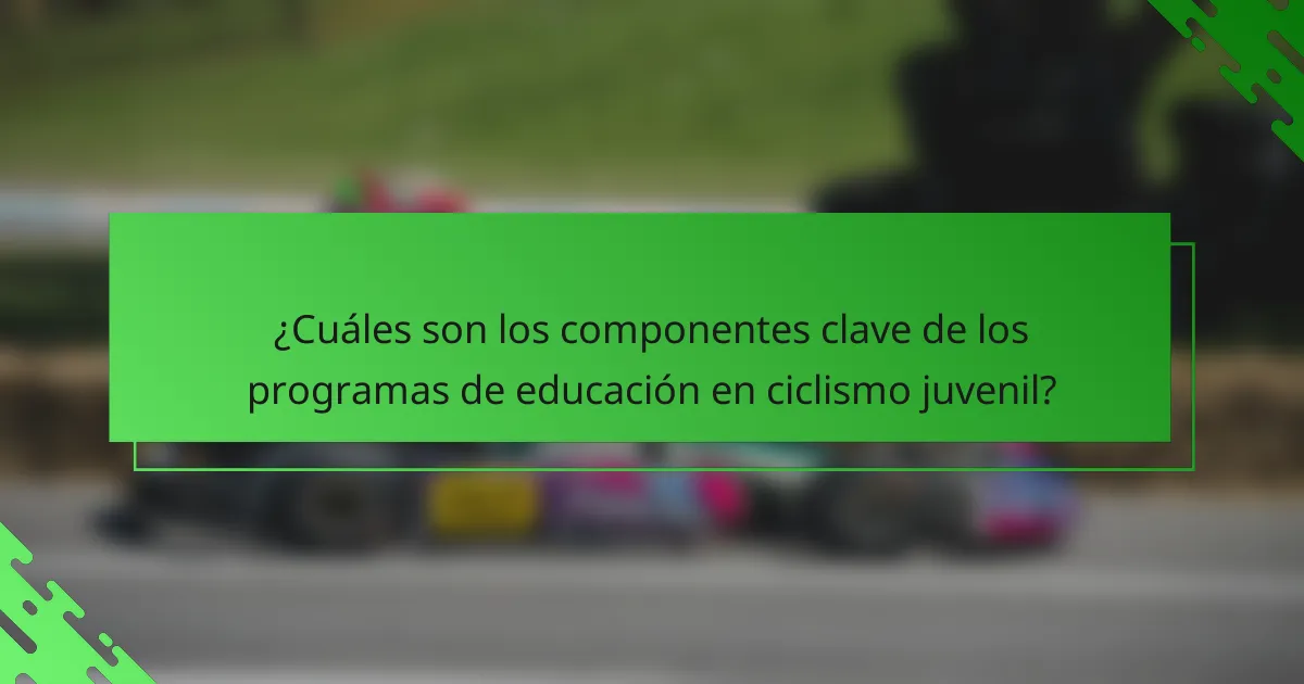 ¿Cuáles son los componentes clave de los programas de educación en ciclismo juvenil?