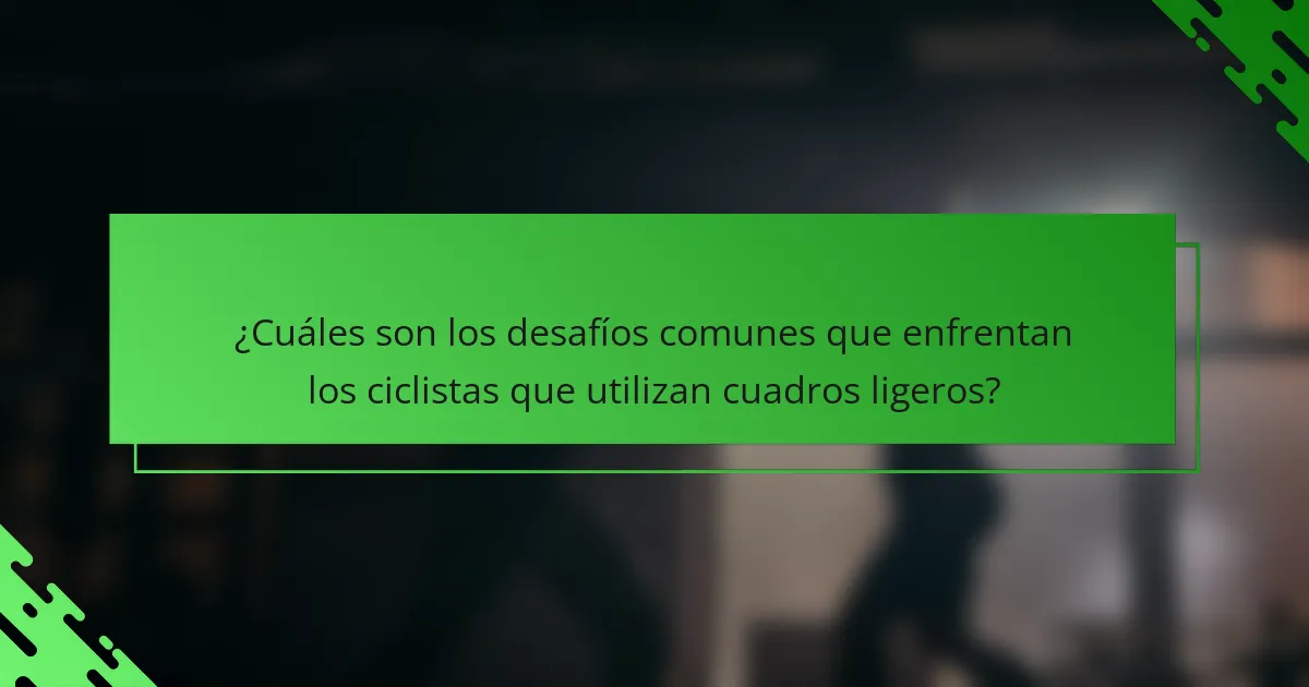 ¿Cuáles son los desafíos comunes que enfrentan los ciclistas que utilizan cuadros ligeros?