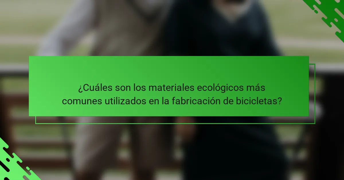 ¿Cuáles son los materiales ecológicos más comunes utilizados en la fabricación de bicicletas?