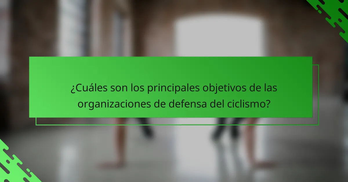 ¿Cuáles son los principales objetivos de las organizaciones de defensa del ciclismo?