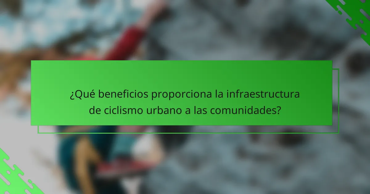 ¿Qué beneficios proporciona la infraestructura de ciclismo urbano a las comunidades?