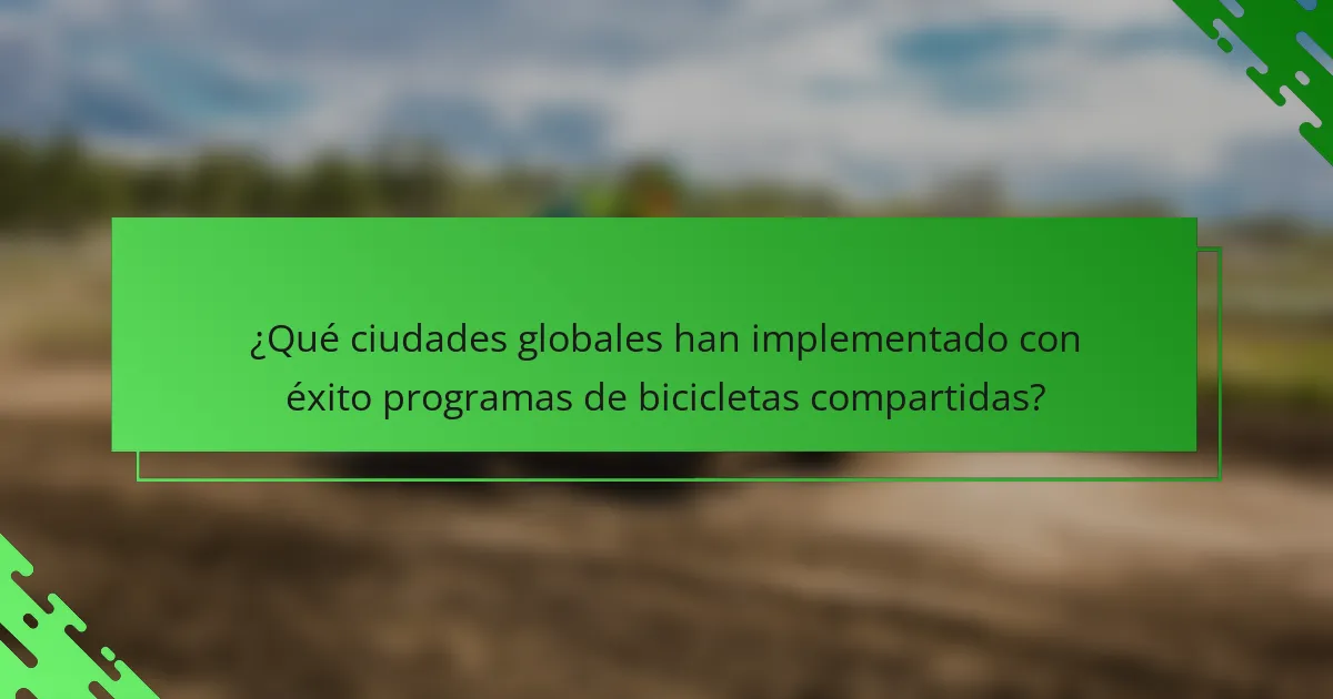 ¿Qué ciudades globales han implementado con éxito programas de bicicletas compartidas?