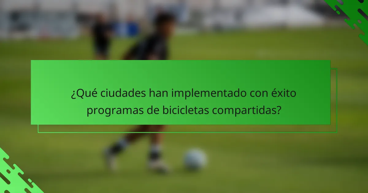 ¿Qué ciudades han implementado con éxito programas de bicicletas compartidas?