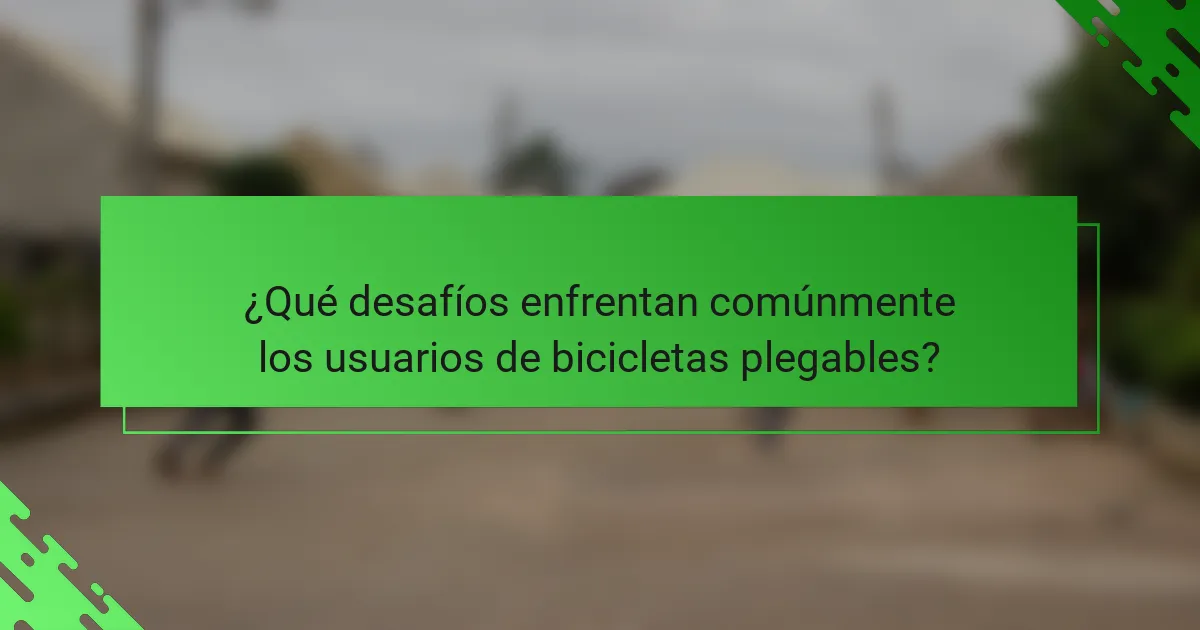 ¿Qué desafíos enfrentan comúnmente los usuarios de bicicletas plegables?
