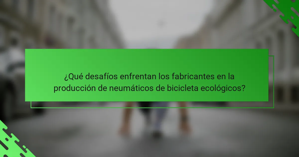 ¿Qué desafíos enfrentan los fabricantes en la producción de neumáticos de bicicleta ecológicos?
