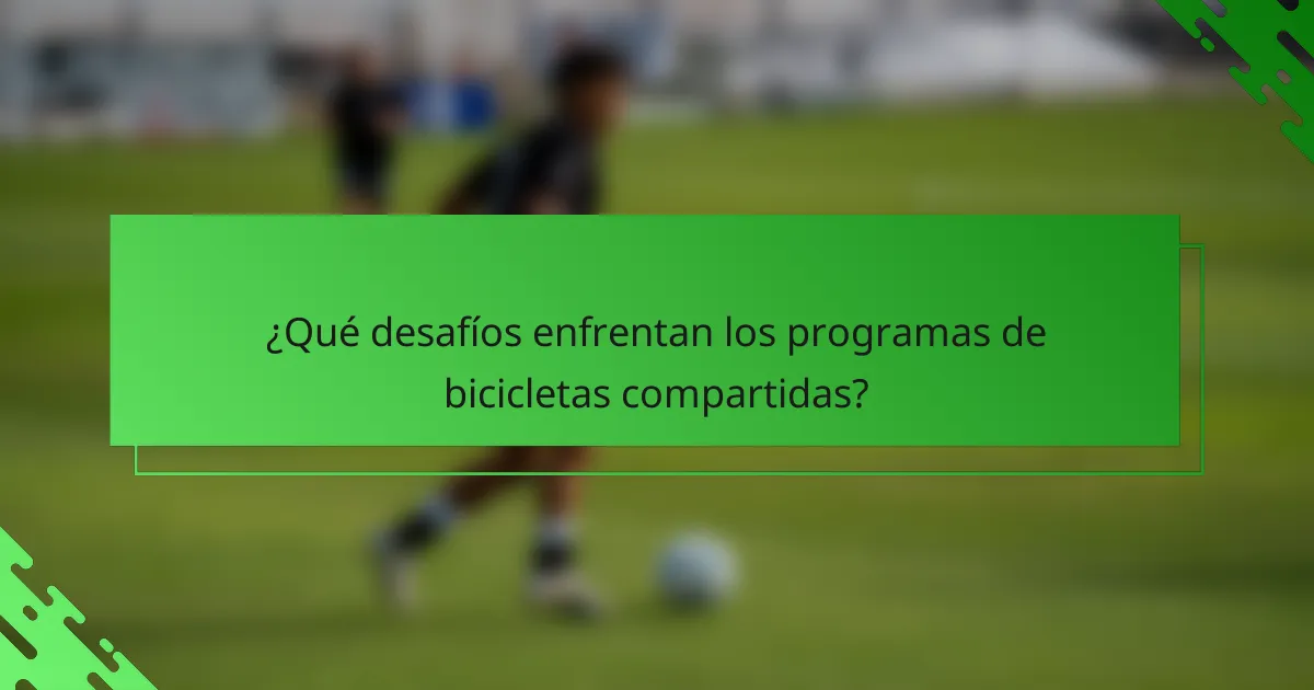 ¿Qué desafíos enfrentan los programas de bicicletas compartidas?