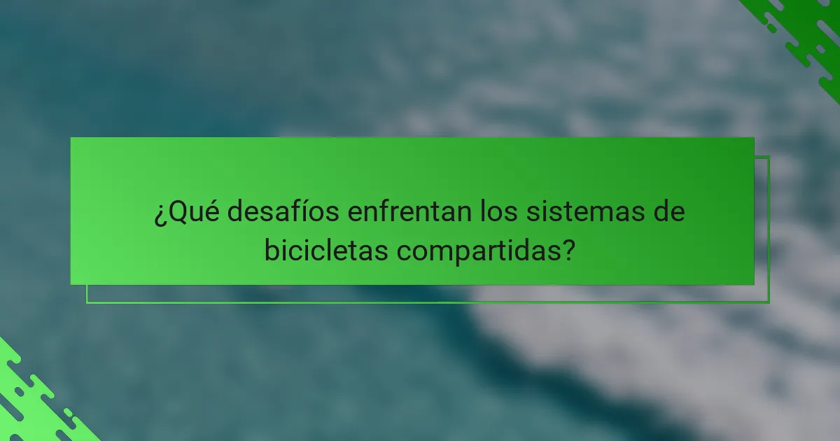 ¿Qué desafíos enfrentan los sistemas de bicicletas compartidas?