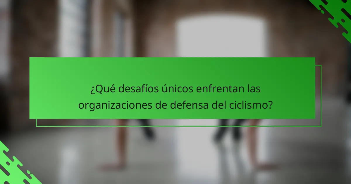 ¿Qué desafíos únicos enfrentan las organizaciones de defensa del ciclismo?