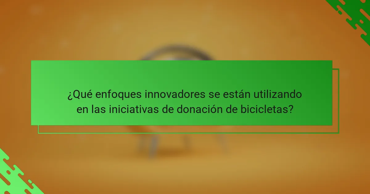¿Qué enfoques innovadores se están utilizando en las iniciativas de donación de bicicletas?