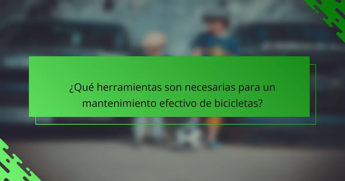 ¿Qué herramientas son necesarias para un mantenimiento efectivo de bicicletas?