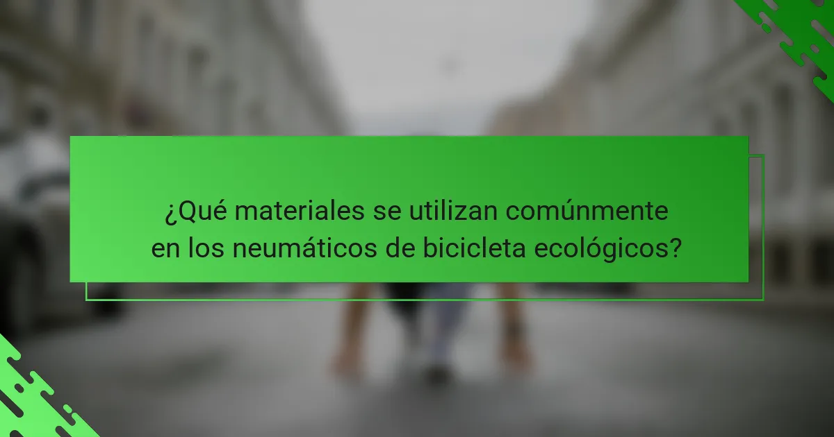 ¿Qué materiales se utilizan comúnmente en los neumáticos de bicicleta ecológicos?
