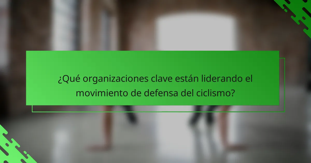 ¿Qué organizaciones clave están liderando el movimiento de defensa del ciclismo?