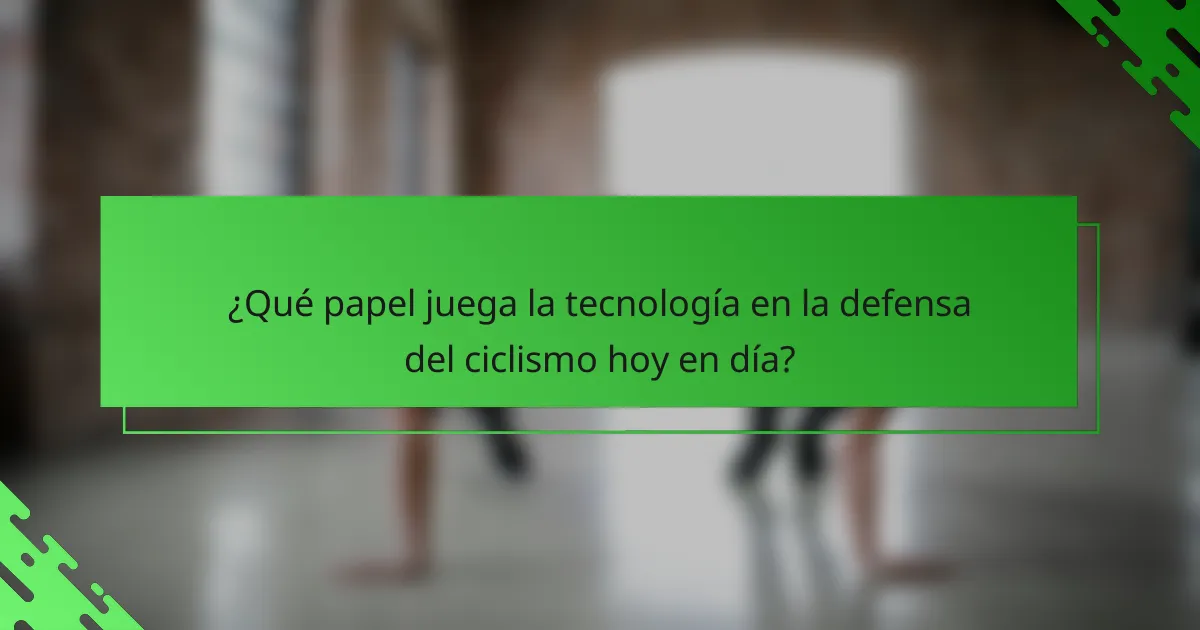 ¿Qué papel juega la tecnología en la defensa del ciclismo hoy en día?