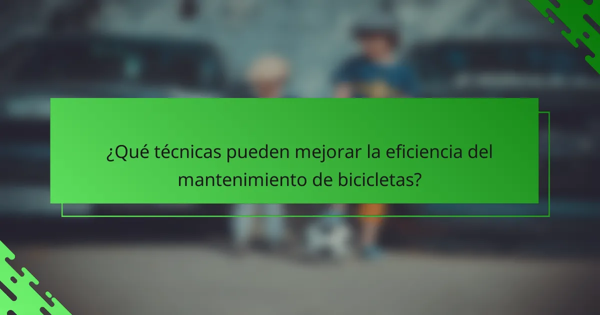 ¿Qué técnicas pueden mejorar la eficiencia del mantenimiento de bicicletas?