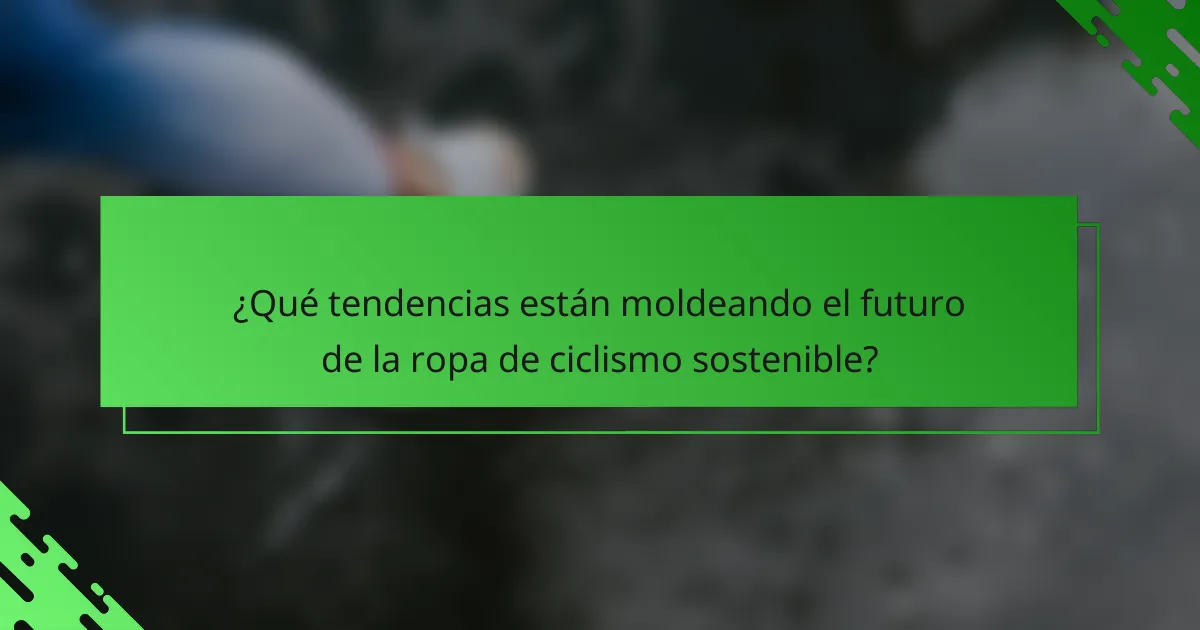 ¿Qué tendencias están moldeando el futuro de la ropa de ciclismo sostenible?