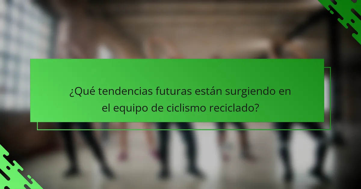 ¿Qué tendencias futuras están surgiendo en el equipo de ciclismo reciclado?